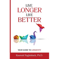 Live Longer, Live Better: Your Guide to Longevity - Unlock the Science of Aging, Master Practical Strategies, and Maximize Your Health and Happiness f - Paperback
