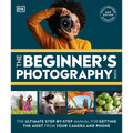 The Beginner's Photography Guide: The Ultimate Step-By-Step Manual for Getting the Most from Your Digital Camera - Paperback