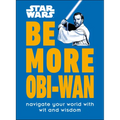 Star Wars Be More Obi-WAN: Navigate Your World with Wit and Wisdom - Hardcover
