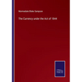 The Currency under the Act of 1844 - Paperback