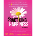 The Practicing Happiness Workbook: How Mindfulness Can Free You from the Four Psychological Traps That Keep You Stressed, Anxious, and Depressed - Paperback
