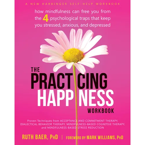 The Practicing Happiness Workbook: How Mindfulness Can Free You from the Four Psychological Traps That Keep You Stressed, Anxious, and Depressed - Paperback