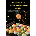A Complete Guide to Making Sushi - Paperback