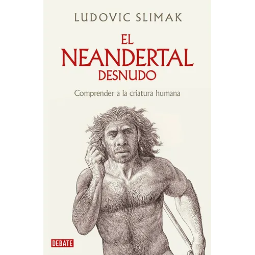 El Neandertal Desnudo: Comprender a la Criatura Humana / The Naked Neanderthal - Paperback