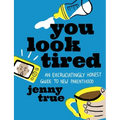 You Look Tired: An Excruciatingly Honest Guide to New Parenthood - Hardcover