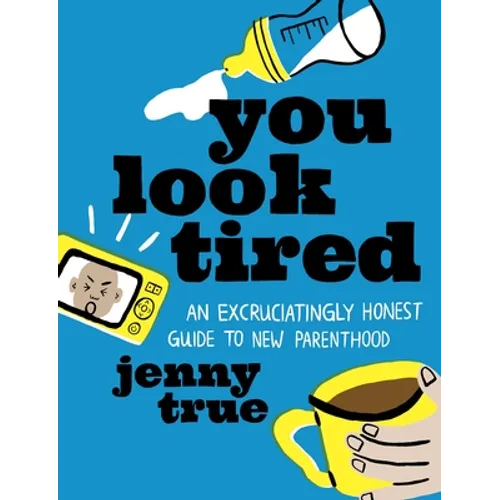 You Look Tired: An Excruciatingly Honest Guide to New Parenthood - Hardcover