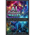 The AI-Powered Wallet: A Practical Guide to Using AI and Tech for Smart Money Management, Building Wealth, and Investing with Confidence - Paperback