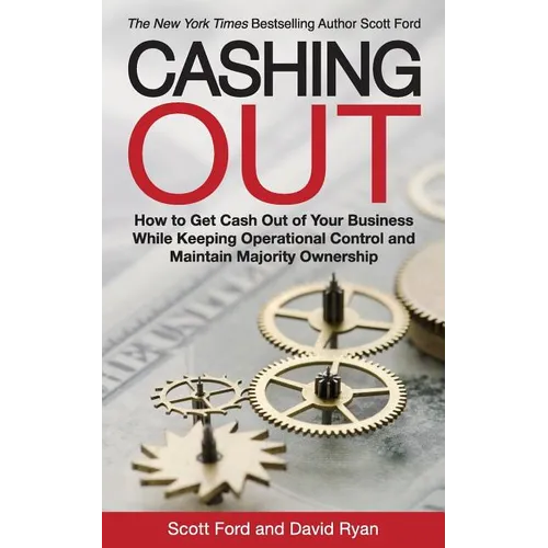 Cashing Out: How to Get Cash Out of Your Business While Keeping Operational Control and Maintain Majority Ownership - Paperback