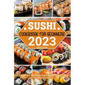 Sushi Cookbook for Beginners: 100 Simple and Delicious Sushi Rolls Make at Home - Paperback