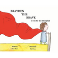 Brayden the Brave Goes to the Hospital - Paperback