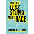 How to Be Less Stupid about Race: On Racism, White Supremacy, and the Racial Divide - Hardcover