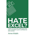 Hate Excel? Learn to love the software that can transform your confidence and career: Learn to love the software that can transform your confidence an - Paperback