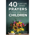 40 Scripture-Based Prayers to Pray Over Your Children - Paperback