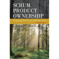 Scrum Product Ownership: Navigating The Forest AND The Trees - Paperback