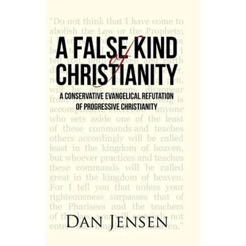 A False Kind of Christianity: A Conservative Evangelical Refutation of Progressive Christianity - Hardcover