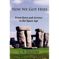 How We Got Here: From Bows and Arrows to the Space Age - Paperback