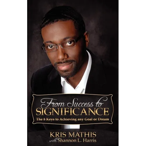 From Success to Significance: The 8 Keys to Achieving Any Goal or Dream - Paperback