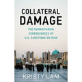 Collateral Damage: The Humanitarian Consequences of U.S. Sanctions on Iran - Paperback