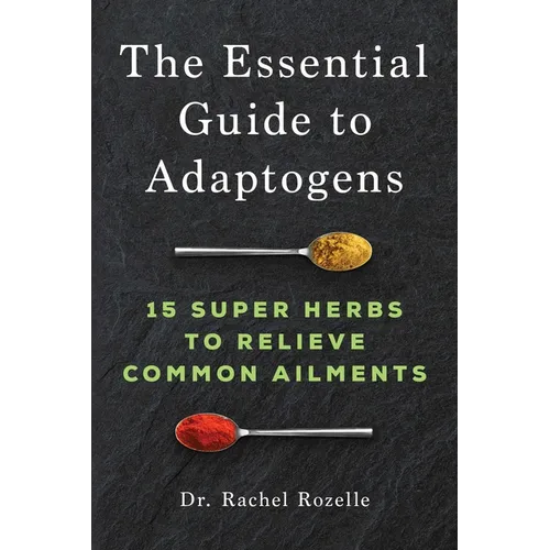 The Essential Guide to Adaptogens: 15 Super Herbs to Relieve Common Ailments - Paperback