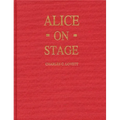 Alice on Stage: A History of the Early Theatrical Productions of Alice in Wonderland - Hardcover