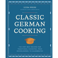 Classic German Cooking: The Very Best Recipes for Traditional Favorites, from Semmelknödel to Sauerbraten - Hardcover