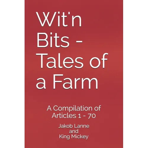 Wit'n Bits - Tales of a Farm: A Compilation of Articles 1 - 70 - Paperback