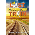The Last Passenger Train: A Rail Journey Across Canada - Paperback
