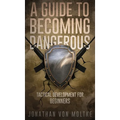 A Guide to Becoming Dangerous: Tactical Development For Beginners - Hardcover