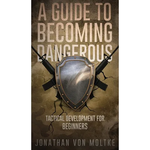A Guide to Becoming Dangerous: Tactical Development For Beginners - Hardcover