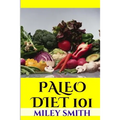 Paleo Diet 101: What Is The Paleo Diet, Paleo Diet Recipes And Creating A Healthy Paleo Diet - Paperback