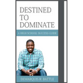 Destined to Dominate: A High School Success Guide - Paperback