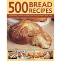500 Bread Recipes: An Irresistible Collection of Bread Recipes from Around the World, Made Both by Hand and in a Bread Machine, Shown in 500 Tempting - Hardcover