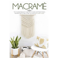 Macramè: The Complete Beginner's Guide With 22 Simple and Modern Projects Illustrated Step by Step to Make Your Home and Garden Unique. - Paperback