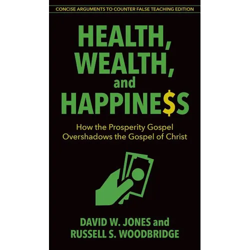 Health, Wealth, and Happiness: How the Prosperity Gospel Overshadows the Gospel of Christ - Paperback