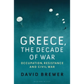 Greece, the Decade of War: Occupation, Resistance and Civil War - Paperback