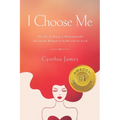 I Choose Me: The Art of Being a Phenomenally Successful Woman at Home and at Work - Paperback
