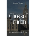 Ghosts of London: Ten Haunted Places in The City - Paperback