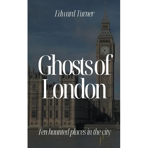 Ghosts of London: Ten Haunted Places in The City - Paperback