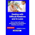 Dealing with Difficult Relatives and In-Laws: How to Deal with Angry, Demanding and Manipulative Relatives and In-Laws - Paperback