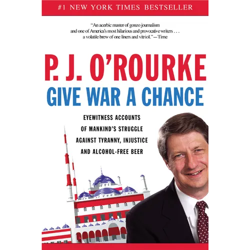 Give War a Chance: Eyewitness Accounts of Mankind's Struggle Against Tyranny, Injustice, and Alcohol-Free Beer - Paperback