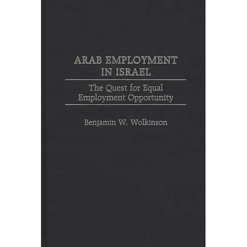 Arab Employment in Israel: The Quest for Equal Employment Opportunity - Hardcover