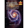 Beauty and the Brain: The Aesthetic Compass NeuroAesthetics: Where Consciousness and the Physics of the Universe Meet Explores How We As a Society Per - Paperback