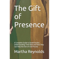 The Gift of Presence: A Complete Guide to Death Doulas: Understanding Their Role and How They Can Help the End-of-Life Process - Paperback