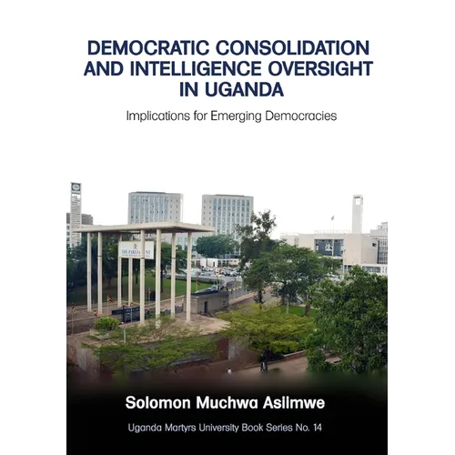 Democratic Consolidation and Intelligence Oversight in Uganda: Implications for Emerging Democracies - Paperback