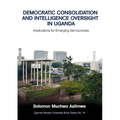 Democratic Consolidation and Intelligence Oversight in Uganda: Implications for Emerging Democracies - Paperback
