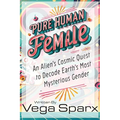 Pure Human Female: An Alien's Cosmic Quest to Decode Earth's Most Mysterious Gender - Paperback