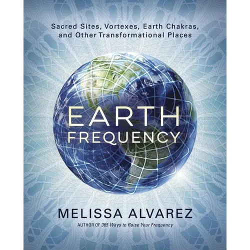 Earth Frequency: Sacred Sites, Vortexes, Earth Chakras, and Other Transformational Places - Paperback