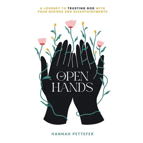 Open Hands: A Journey to Trusting the Lord with Your Desires and Disappointments - Paperback