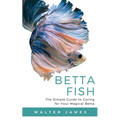 Betta Fish: The Simple Guide to Caring for Your Magical Betta - Paperback