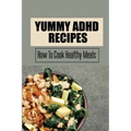 Yummy ADHD Recipes: How To Cook Healthy Meals - Paperback